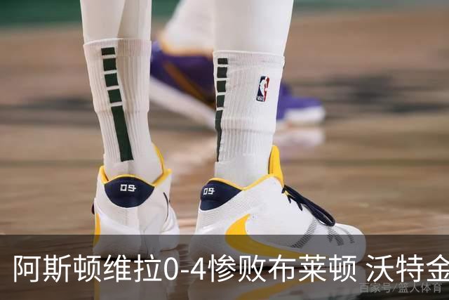 阿斯顿维拉0-4惨败布莱顿 沃特金斯缺席风波引关注